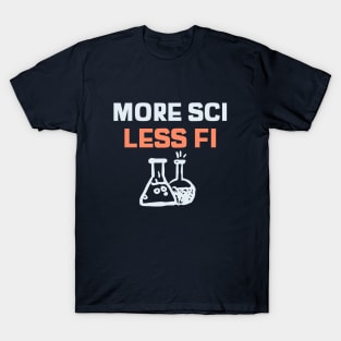 More Sci Less Fi - Funny Science T-Shirt